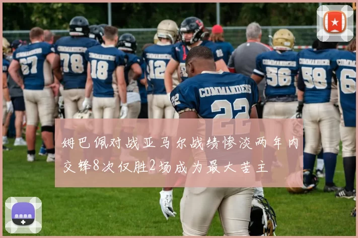 姆巴佩对战亚马尔战绩惨淡两年内交锋8次仅胜2场成为最大苦主